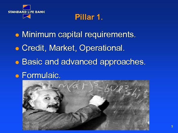 Pillar 1. l Minimum capital requirements. l Credit, Market, Operational. l Basic and advanced