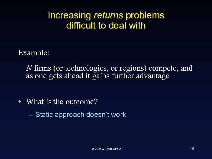 Increasing returns problems difficult to deal with Example: N firms (or technologies, or regions)