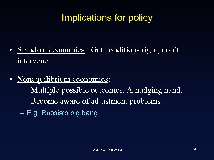 Implications for policy • Standard economics: Get conditions right, don’t intervene • Nonequilibrium economics:
