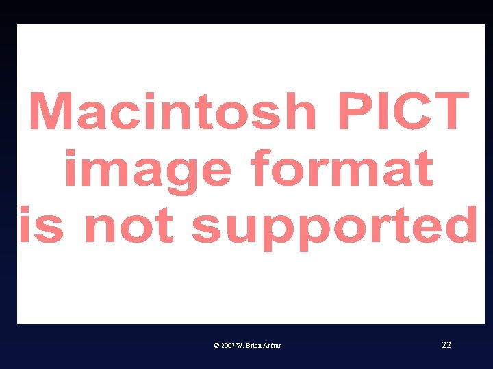 © 2007 W. Brian Arthur 22 