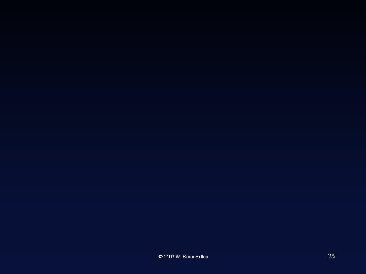 © 2007 W. Brian Arthur 23 