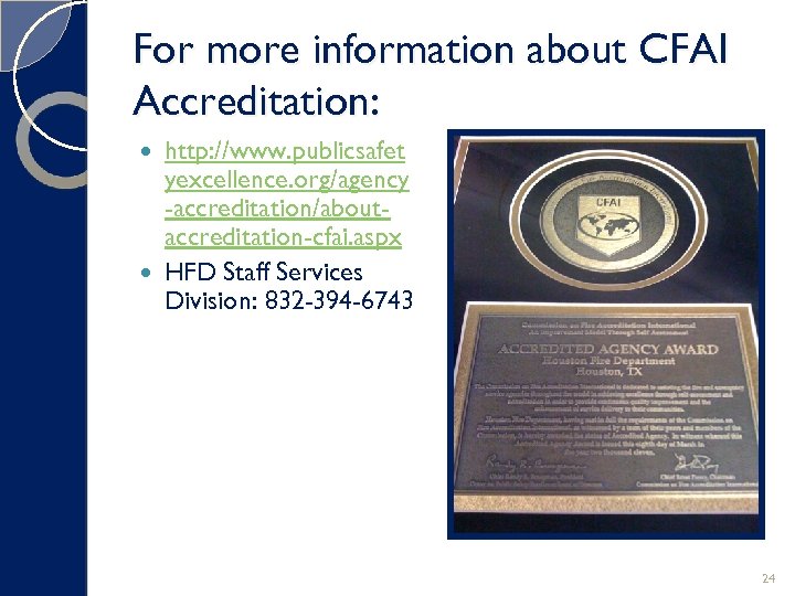 For more information about CFAI Accreditation: http: //www. publicsafet yexcellence. org/agency -accreditation/aboutaccreditation-cfai. aspx HFD