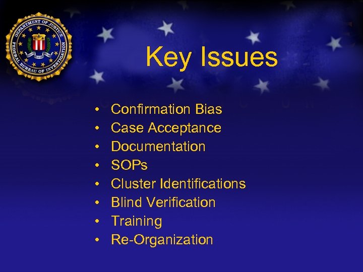 Key Issues • • Confirmation Bias Case Acceptance Documentation SOPs Cluster Identifications Blind Verification