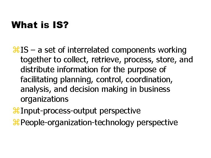 What is IS? z IS – a set of interrelated components working together to