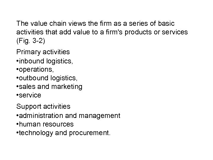 The value chain views the firm as a series of basic activities that add