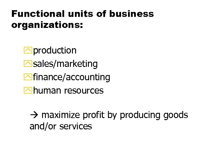 Functional units of business organizations: yproduction ysales/marketing yfinance/accounting yhuman resources maximize profit by producing