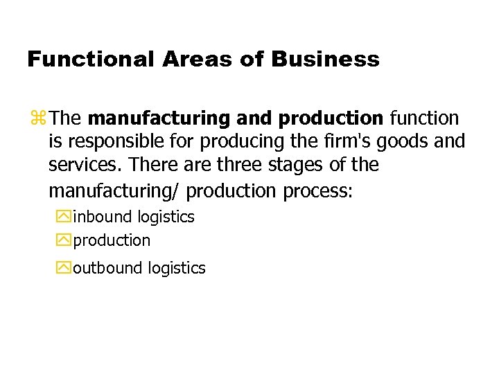 Functional Areas of Business z The manufacturing and production function is responsible for producing