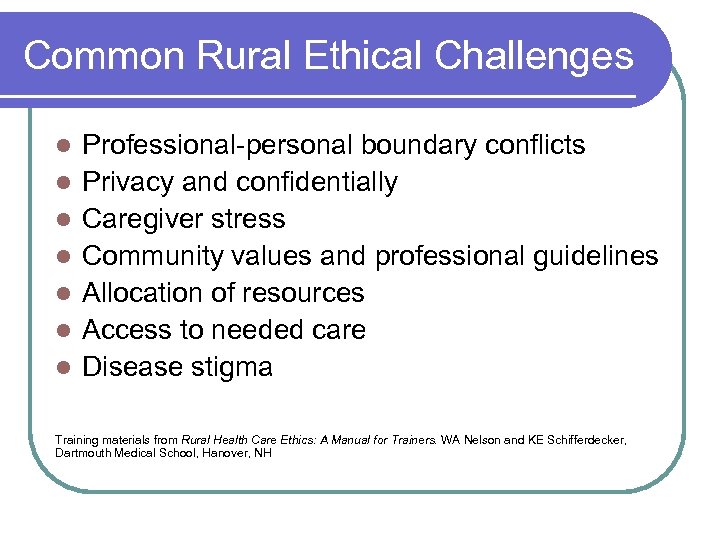 Common Rural Ethical Challenges l l l l Professional-personal boundary conflicts Privacy and confidentially