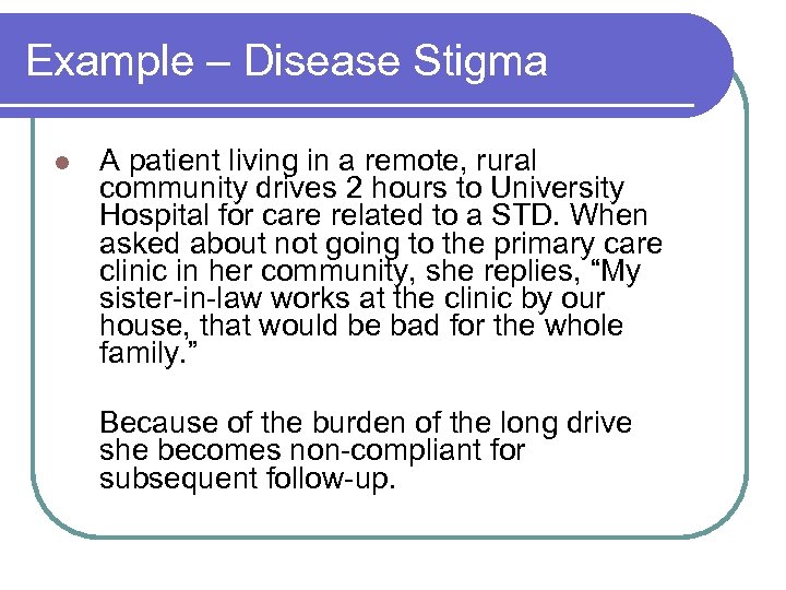 Example – Disease Stigma l A patient living in a remote, rural community drives
