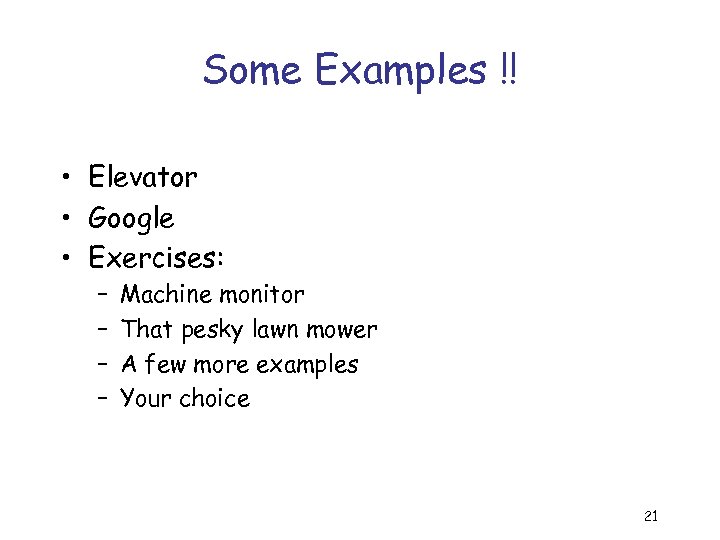 Some Examples !! • Elevator • Google • Exercises: – – Machine monitor That