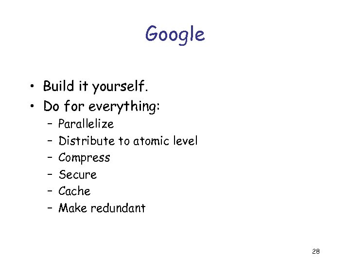 Google • Build it yourself. • Do for everything: – – – Parallelize Distribute