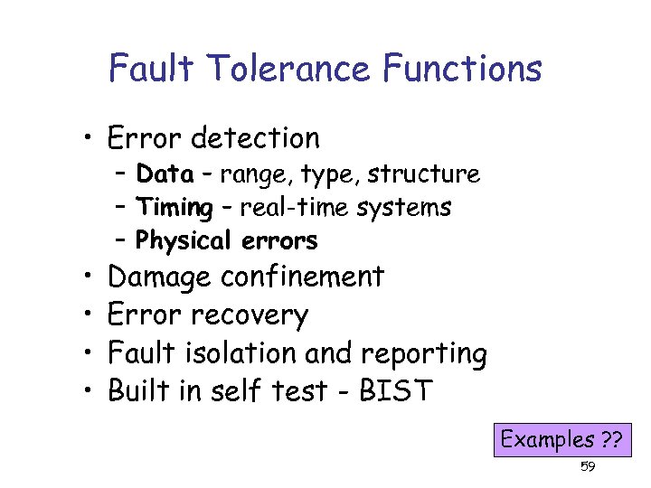 Fault Tolerance Functions • Error detection • • – Data – range, type, structure