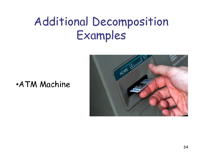 Additional Decomposition Examples • ATM Machine 64 