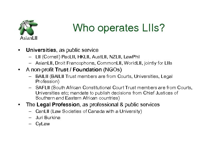 Who operates LIIs? • Universities, as public service – LII (Cornell) Pac. LII, HKLII,