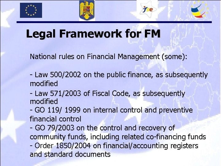 Legal Framework for FM National rules on Financial Management (some): - Law 500/2002 on