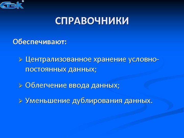СПРАВОЧНИКИ Обеспечивают: Ø Централизованное хранение условнопостоянных данных; Ø Облегчение ввода данных; Ø Уменьшение дублирования