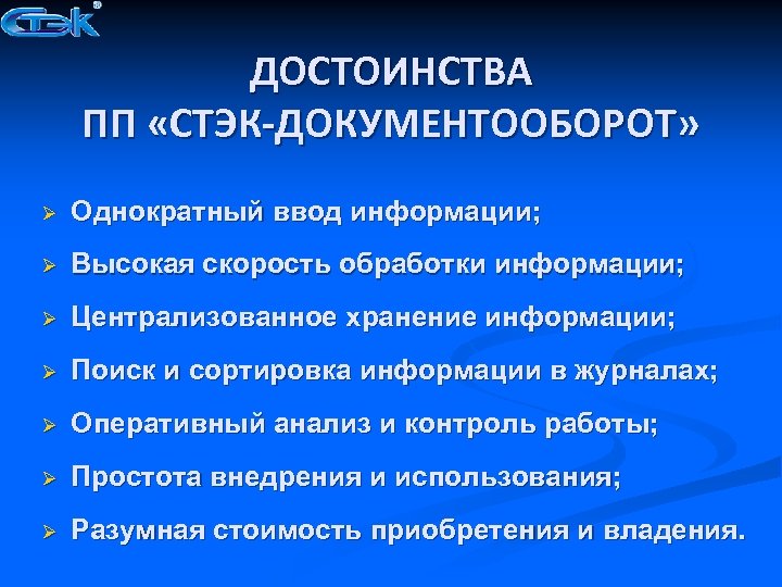 ДОСТОИНСТВА ПП «СТЭК-ДОКУМЕНТООБОРОТ» Ø Однократный ввод информации; Ø Высокая скорость обработки информации; Ø Централизованное