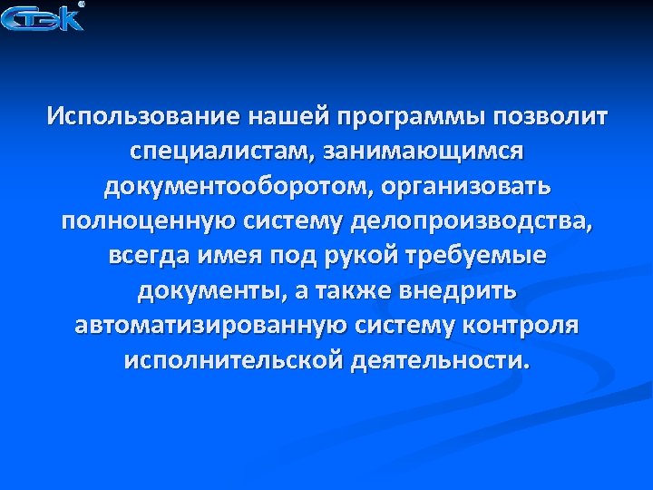 Использование нашей программы позволит специалистам, занимающимся документооборотом, организовать полноценную систему делопроизводства, всегда имея под