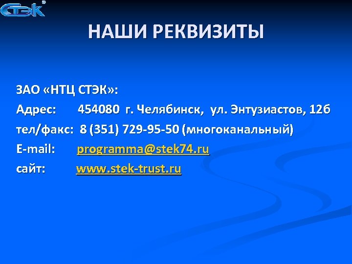 НАШИ РЕКВИЗИТЫ ЗАО «НТЦ СТЭК» : Адрес: 454080 г. Челябинск, ул. Энтузиастов, 12 б
