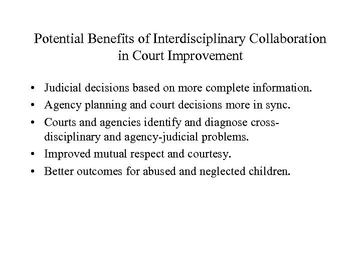 Potential Benefits of Interdisciplinary Collaboration in Court Improvement • Judicial decisions based on more