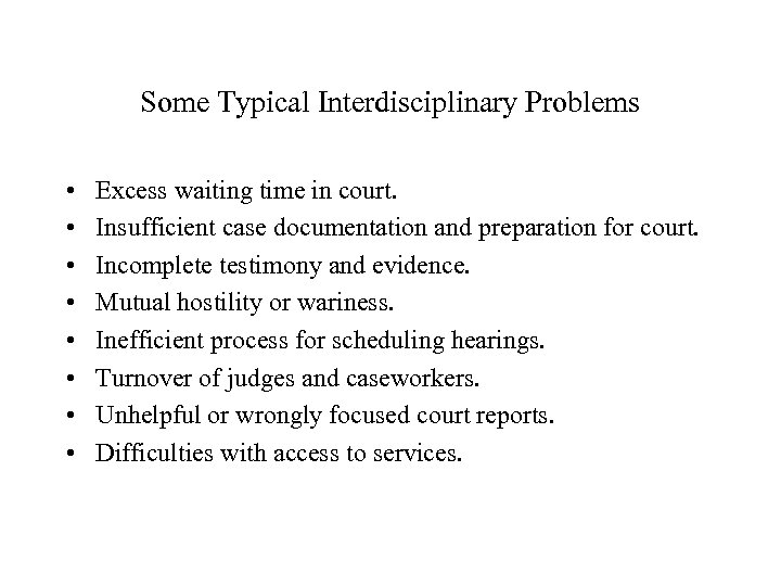 Some Typical Interdisciplinary Problems • • Excess waiting time in court. Insufficient case documentation
