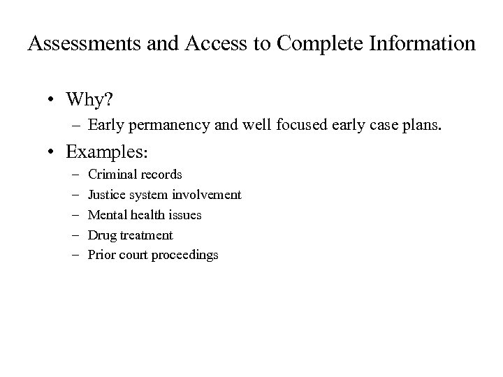 Assessments and Access to Complete Information • Why? – Early permanency and well focused