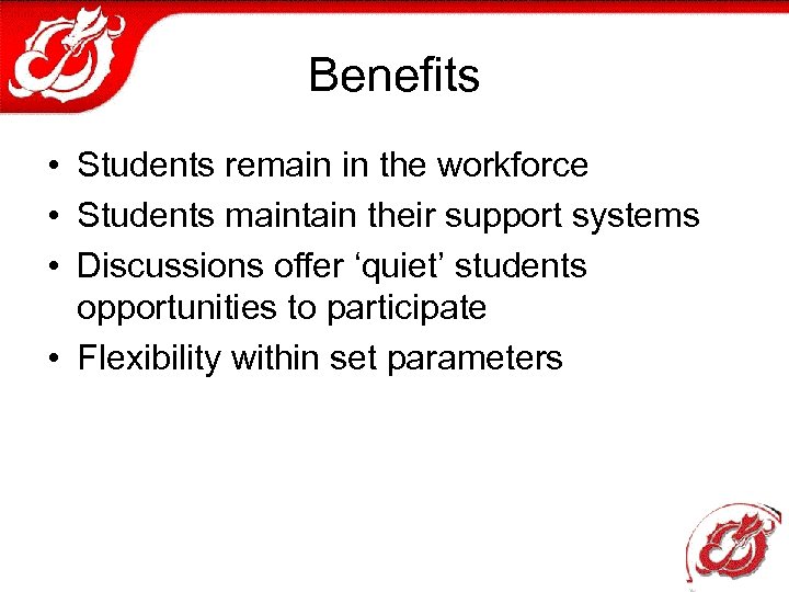 Benefits • Students remain in the workforce • Students maintain their support systems •