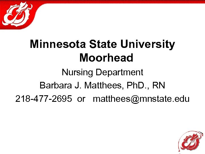 Minnesota State University Moorhead Nursing Department Barbara J. Matthees, Ph. D. , RN 218
