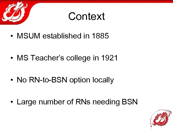 Context • MSUM established in 1885 • MS Teacher’s college in 1921 • No