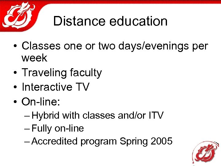 Distance education • Classes one or two days/evenings per week • Traveling faculty •