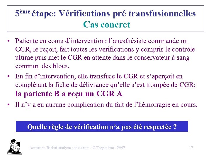 5ème étape: Vérifications pré transfusionnelles Cas concret • Patiente en cours d’intervention: l’anesthésiste commande