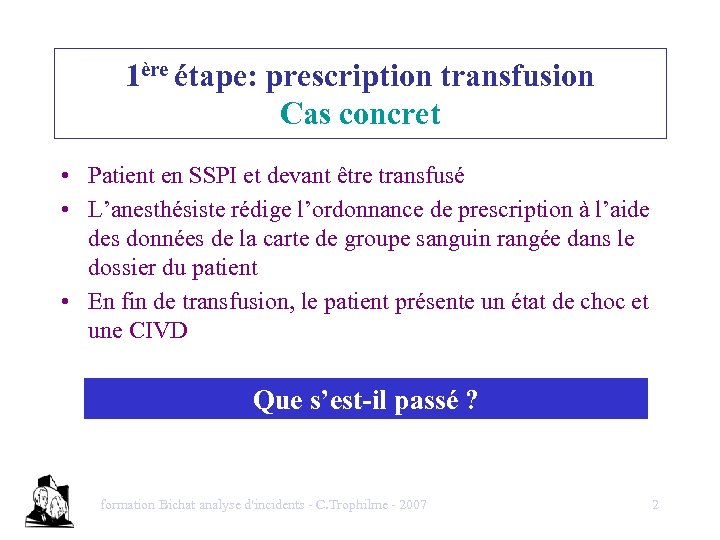 1ère étape: prescription transfusion Cas concret • Patient en SSPI et devant être transfusé