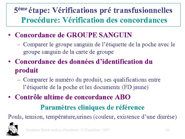 5ème étape: Vérifications pré transfusionnelles Procédure: Vérification des concordances • Concordance de GROUPE SANGUIN