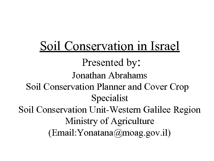 Soil Conservation in Israel Presented by: Jonathan Abrahams Soil Conservation Planner and Cover Crop