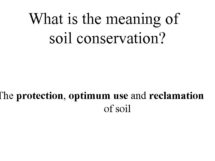 What is the meaning of soil conservation? The protection, optimum use and reclamation of