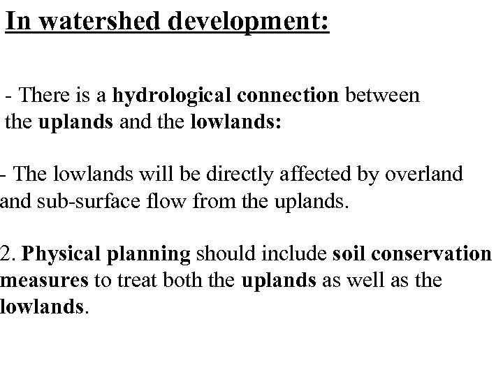 In watershed development: - There is a hydrological connection between the uplands and the