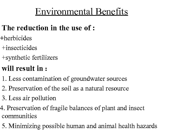 Environmental Benefits The reduction in the use of : +herbicides +insecticides +synthetic fertilizers will