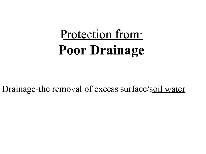 Protection from: Poor Drainage-the removal of excess surface/soil water 