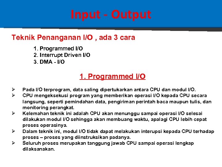 Input - Output Teknik Penanganan I/O , ada 3 cara 1. Programmed I/O 2.