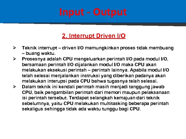 Input - Output 2. Interrupt Driven I/O Ø Ø Ø Teknik interrupt – driven