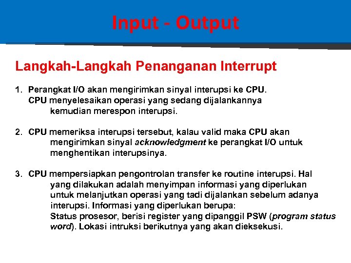 Input - Output Langkah-Langkah Penanganan Interrupt 1. Perangkat I/O akan mengirimkan sinyal interupsi ke