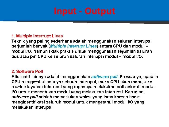 Input - Output 1. Multiple Interrupt Lines Teknik yang paling sederhana adalah menggunakan saluran