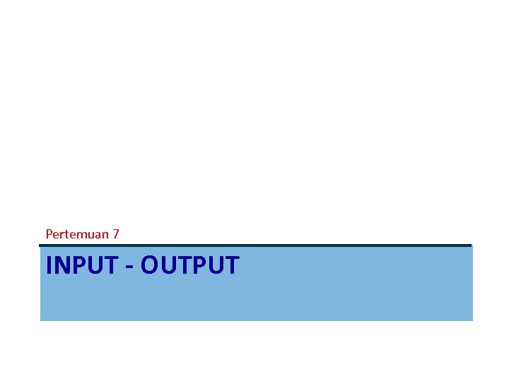 Pertemuan 7 INPUT - OUTPUT 