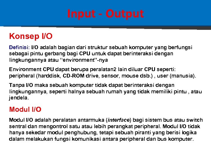 Input - Output Konsep I/O Definisi: I/O adalah bagian dari struktur sebuah komputer yang