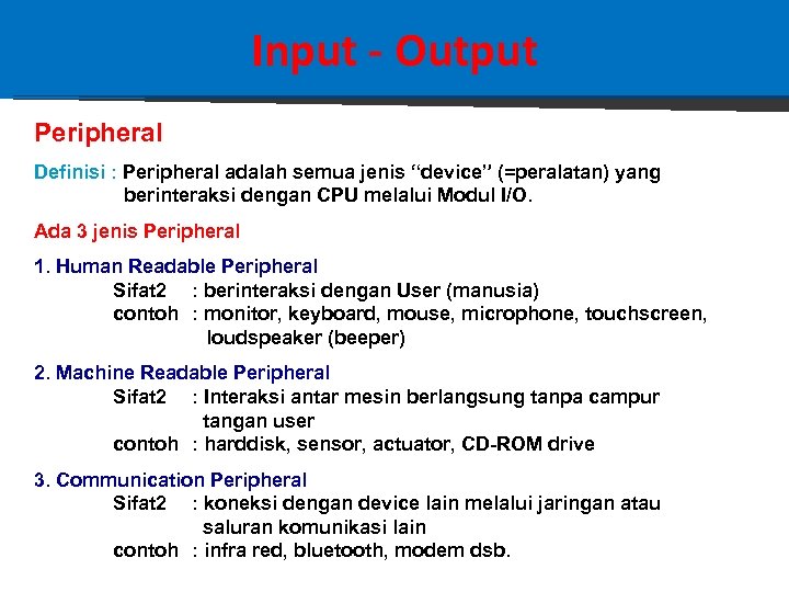 Input - Output Peripheral Definisi : Peripheral adalah semua jenis “device” (=peralatan) yang berinteraksi