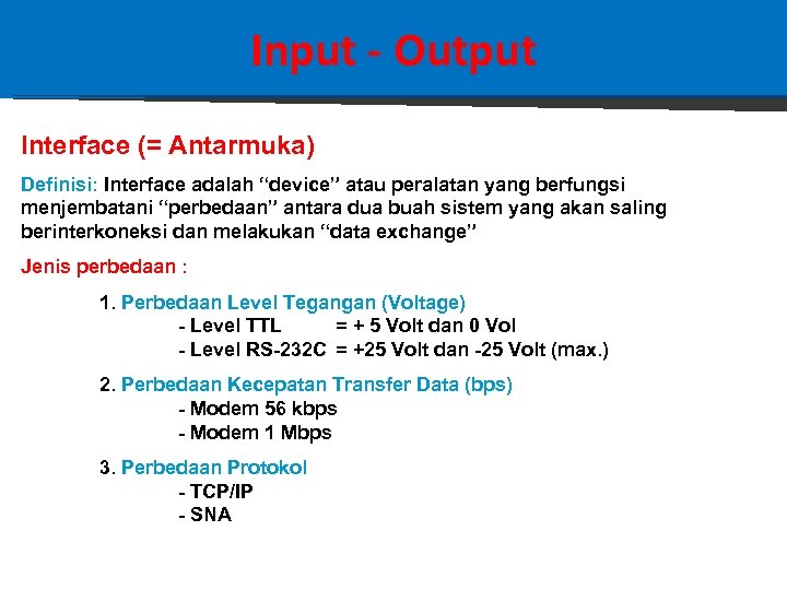 Input - Output Interface (= Antarmuka) Definisi: Interface adalah “device” atau peralatan yang berfungsi