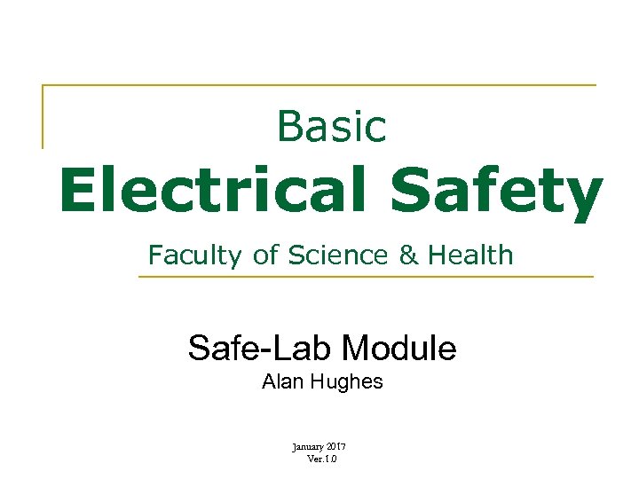 Basic Electrical Safety Faculty of Science & Health Safe-Lab Module Alan Hughes January 2017