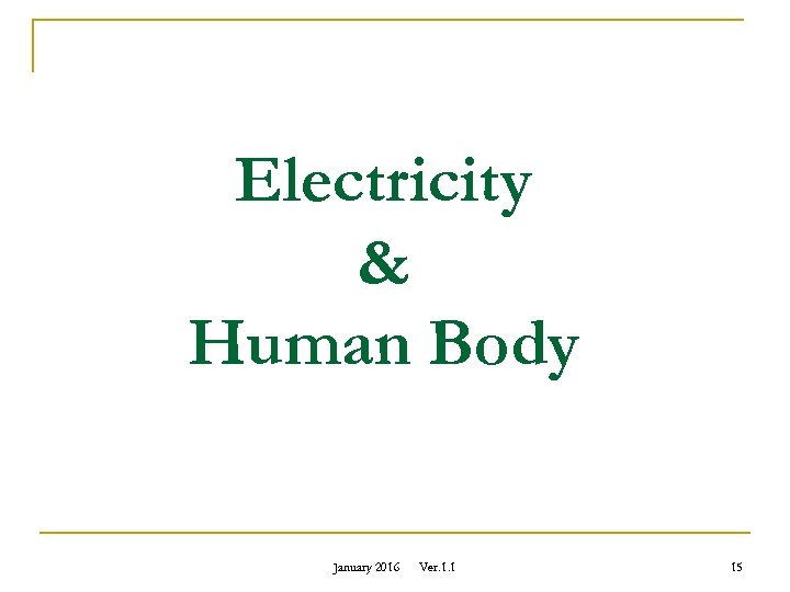 Electricity & Human Body January 2016 Ver. 1. 1 15 