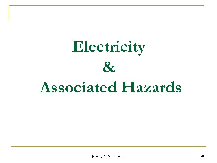 Electricity & Associated Hazards January 2016 Ver. 1. 1 20 