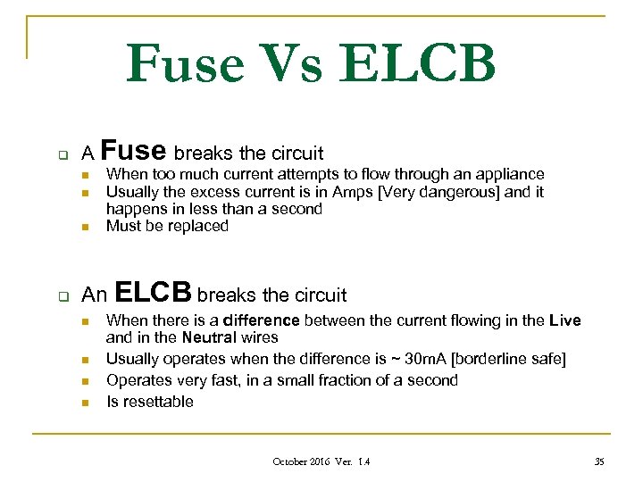 Fuse Vs ELCB q A Fuse breaks the circuit n n n q When